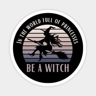 In A World Full Of Princesses Be A Witch Funny Halloween Retro Vintage Tee Magnet